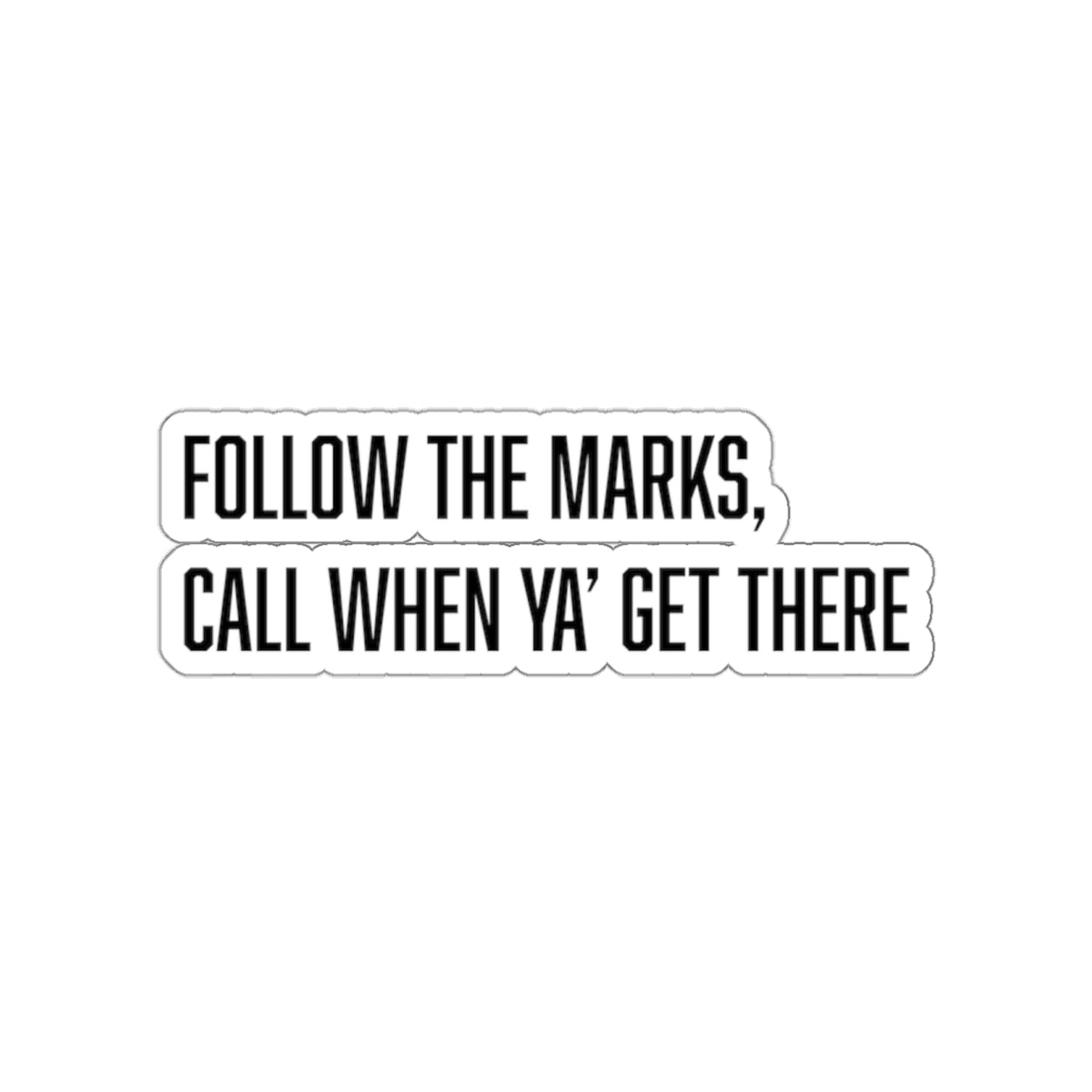 "follow the marks, call when you get there" sticker