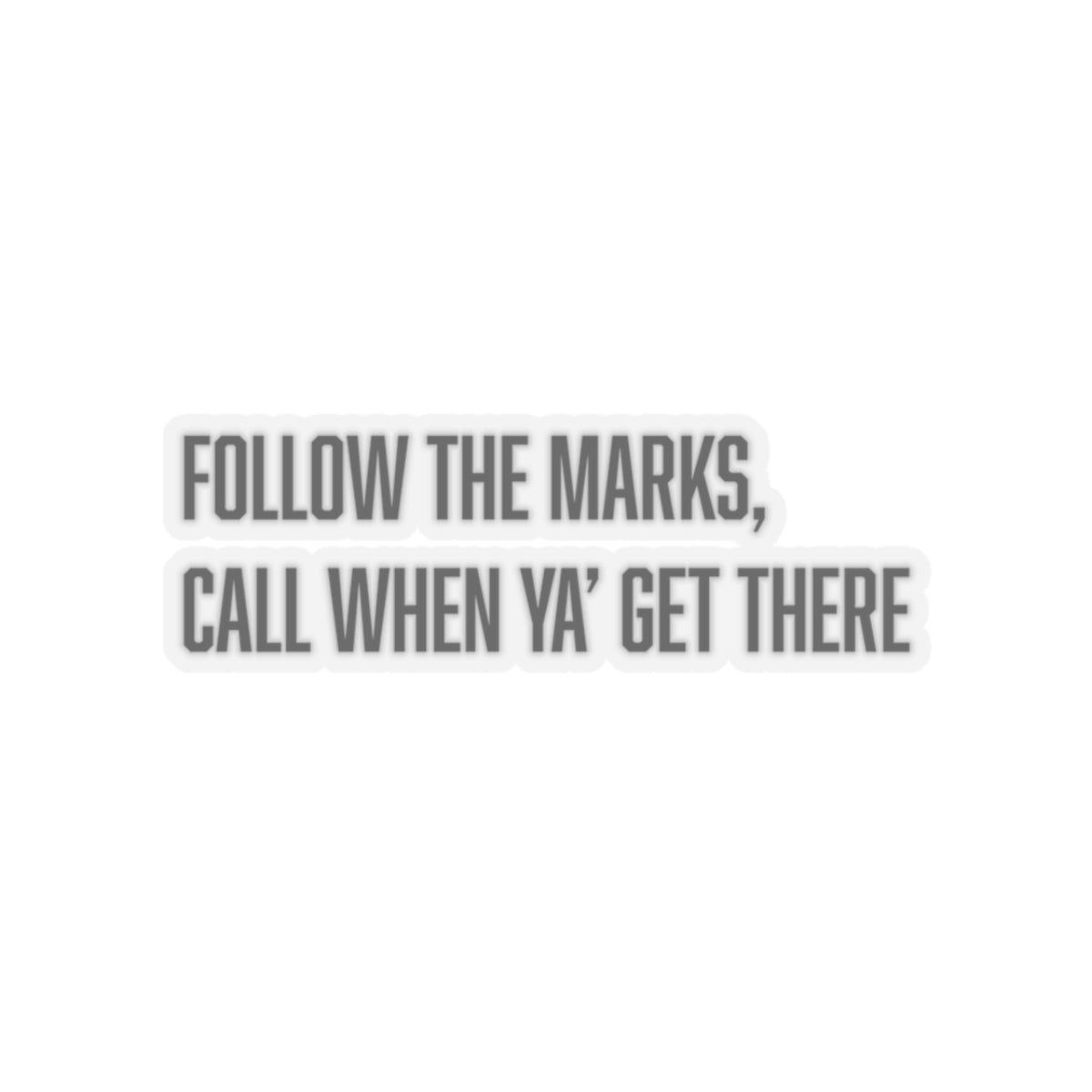 "follow the marks, call when you get there" sticker